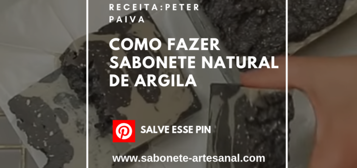 Como Fazer Sabonete Natural de Argila Peter Paiva