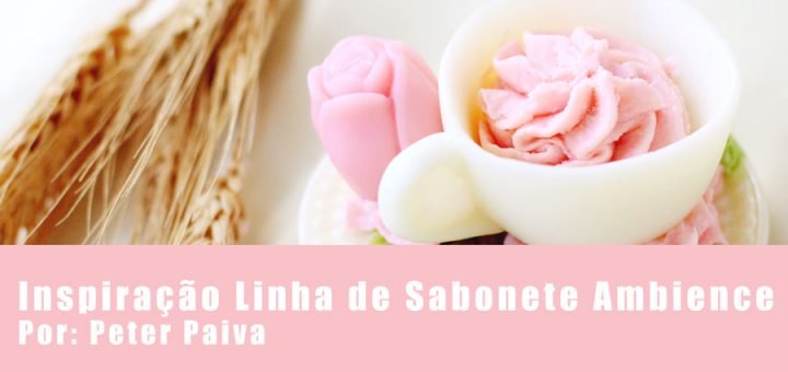 Inspiração Linha Sabonetes Ambience