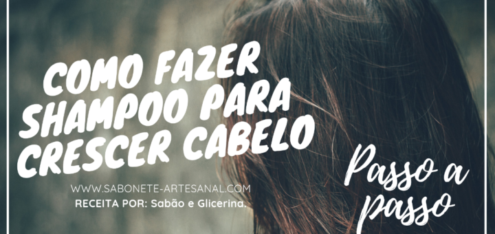 como fazer shampoo para crescer cabelo