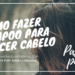 como fazer shampoo para crescer cabelo