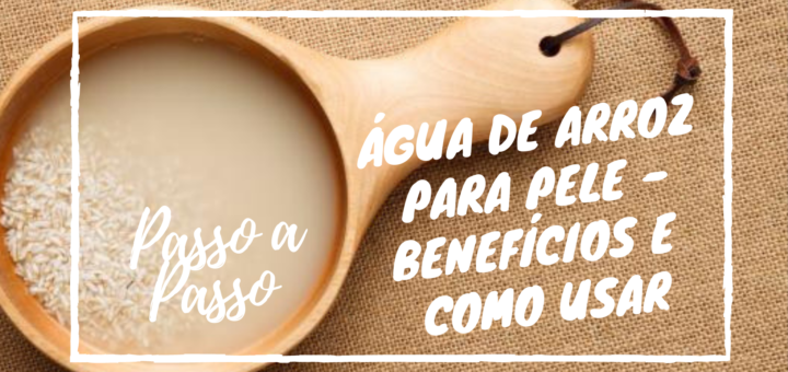 Água de Arroz Para a Pele - Como Usar e Benefícios