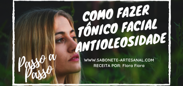 Como Fazer Tônico Facial Antioleosidade - Flora FioraComo Fazer Tônico Facial Antioleosidade - Flora Fiora