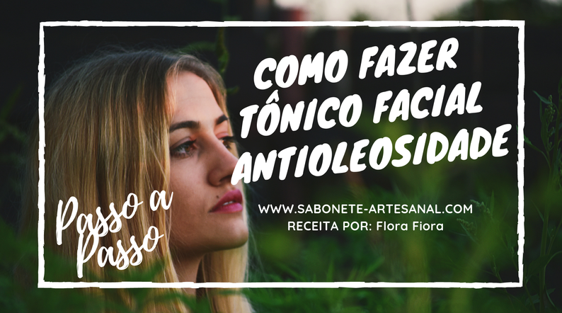 Como Fazer Tônico Facial Antioleosidade - Flora FioraComo Fazer Tônico Facial Antioleosidade - Flora Fiora