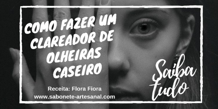 Receita Caseira para Olheiras – Como Fazer um Clareador de Olheiras