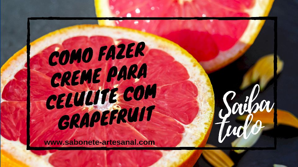 Como fazer Creme para Celulite com Óleo Essencial de Grapefruit