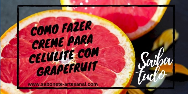 Como fazer Creme para Celulite com Óleo Essencial de Grapefruit