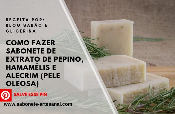 Como Fazer Sabonete de extrato de pepino, Hamamélis e Alecrim (pele oleosa)