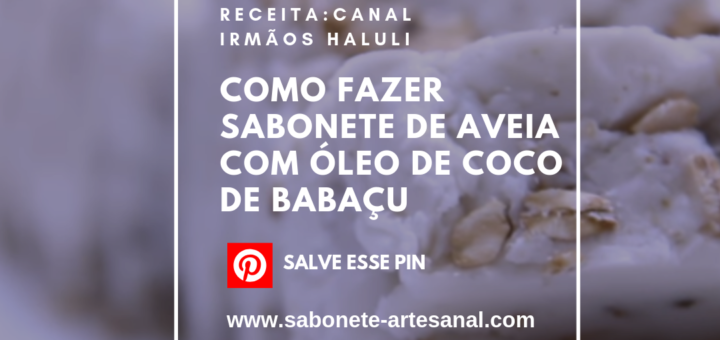 Como Fazer Sabonete de Aveia Com Óleo de Coco de Babaçu