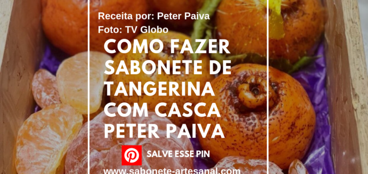 Como Fazer Sabonete de Tangerina Com Casca Peter Paiva