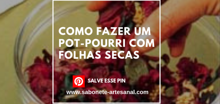 Como Fazer um Pot-Pourri com Folhas Secas