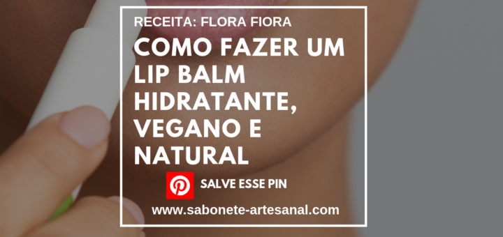 Como Fazer um Lip Balm Hidratante, Vegano e Natural