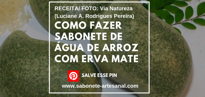 Como Fazer Sabonete de Água de arroz com Erva Mate