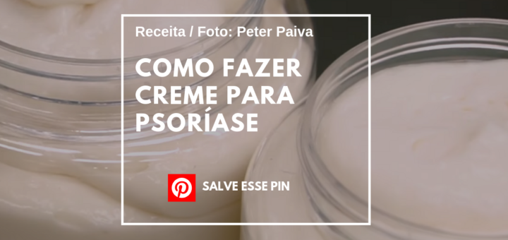 Como Fazer Creme para Psoríase - Peter Paiva