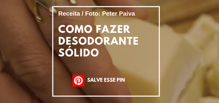Como Fazer Desodorante Sólido - Peter Paiva