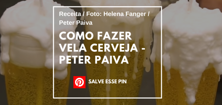 Como Fazer Vela Cerveja - Peter Paiva