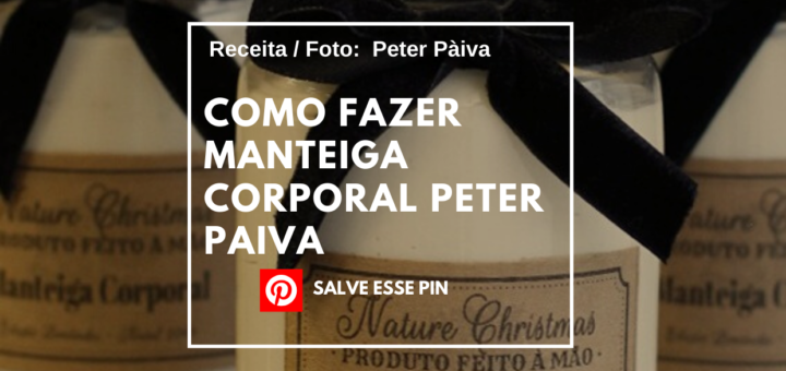 Como Fazer Manteiga Corporal Peter Paiva