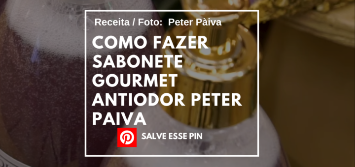 Como Fazer Sabonete Gourmet Antiodor Peter Paiva