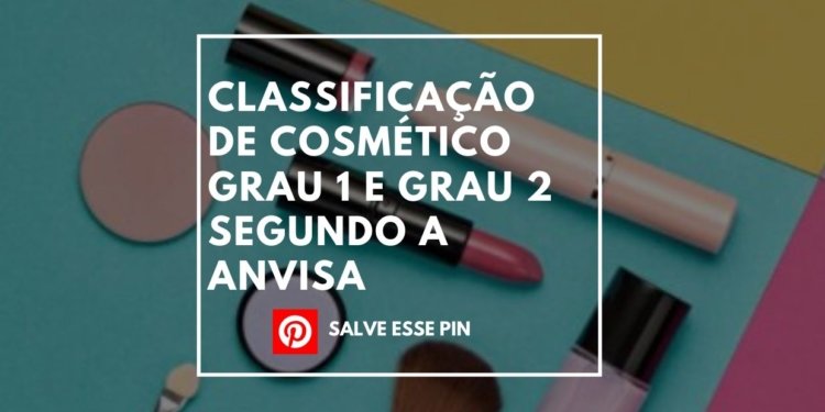Classificação de Cosmético grau 1 e grau 2 segundo a Anvisa