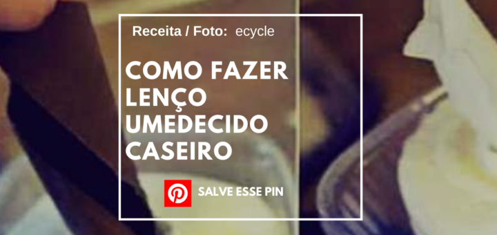 Como Fazer Lenço Umedecido Caseiro