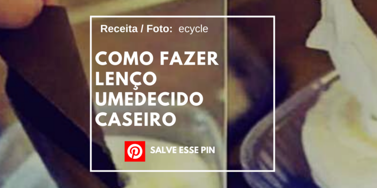 Como Fazer Lenço Umedecido Caseiro