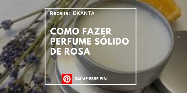 Como Fazer Perfume Sólido de Rosa