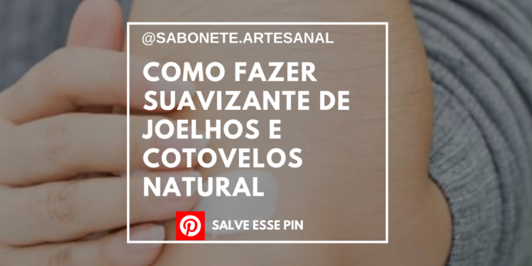 Como Fazer Suavizante de Joelhos e Cotovelos Natural
