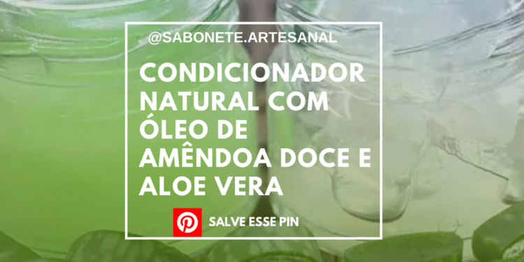 Condicionador Natural com Óleo de Amêndoa Doce e Aloe Vera
