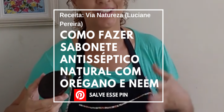 Como Fazer Sabonete Antisséptico Natural com Orégano e Neem