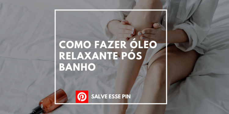 Como Fazer Óleo Relaxante Pós Banho