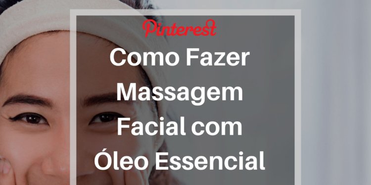 Como Fazer Massagem Facial com Óleo Essencial