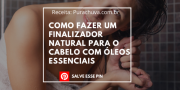 Como Fazer um Finalizador Natural Para o Cabelo com Óleos Essenciais