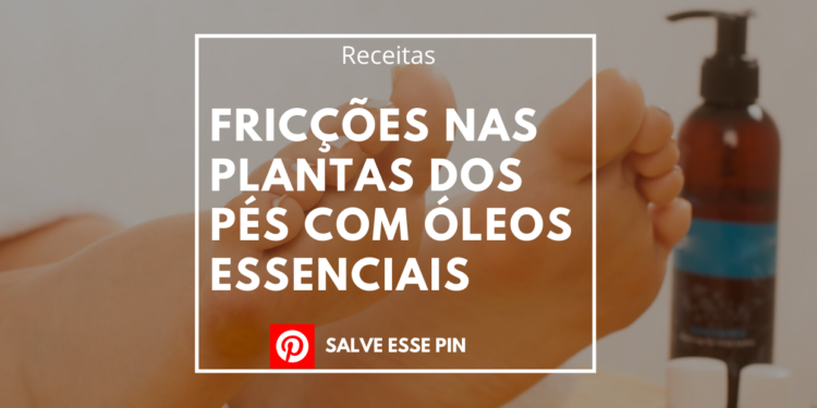 Fricções nas plantas dos pés com óleos essenciais