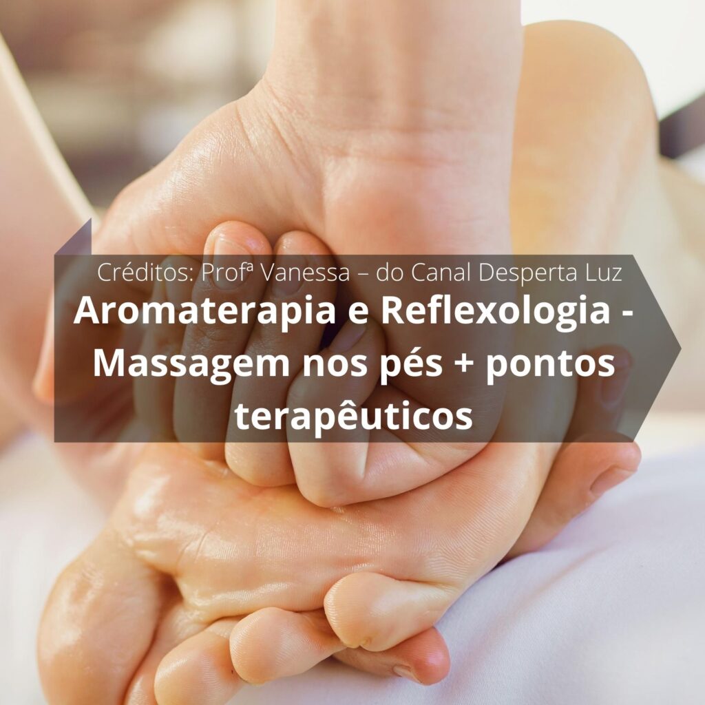  Aromaterapia e Reflexologia - Como Fazer Massagem nos pés + pontos terapêuticos