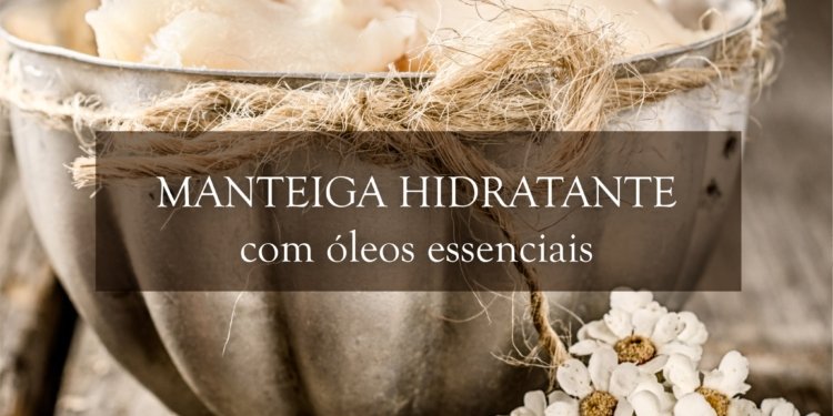 Como Fazer Manteiga Hidratante com Óleos Essenciais