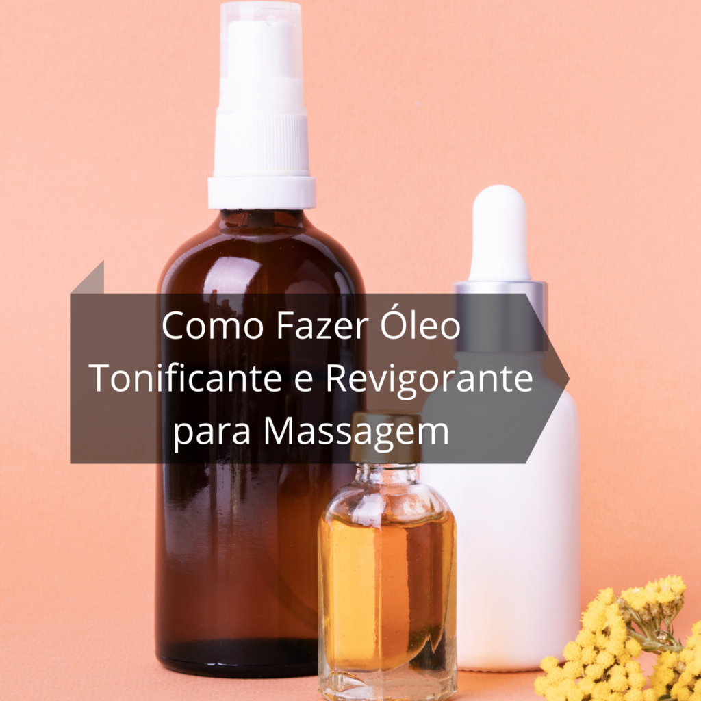 Como Fazer Óleo Tonificante e Revigorante para Massagem