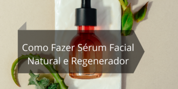 Como Fazer Sérum Facial Natural e Regenerador