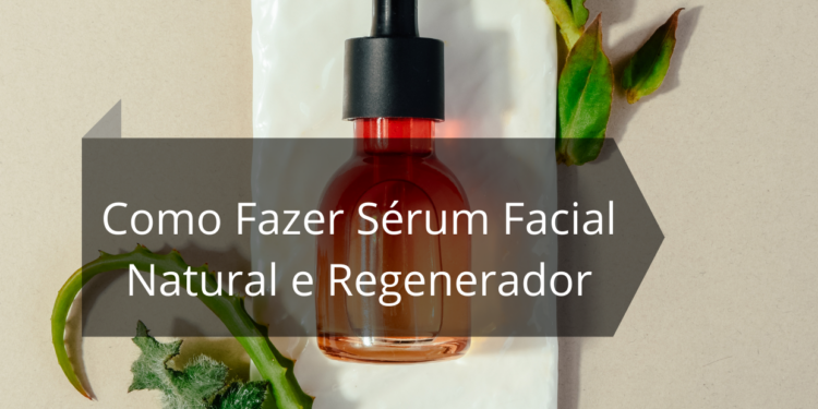 Como Fazer Sérum Facial Natural e Regenerador