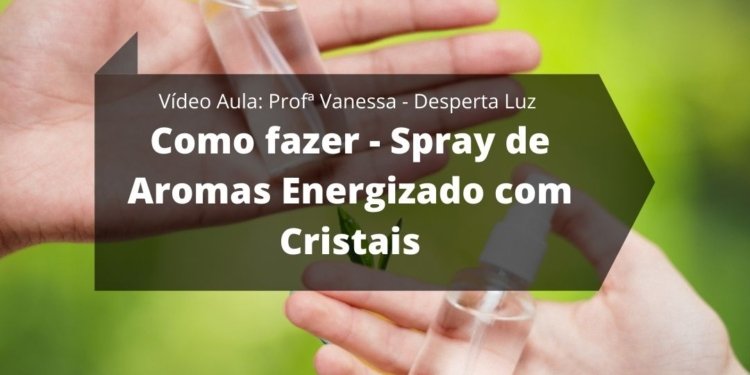 Como fazer - Spray de Aromas Energizado com Cristais