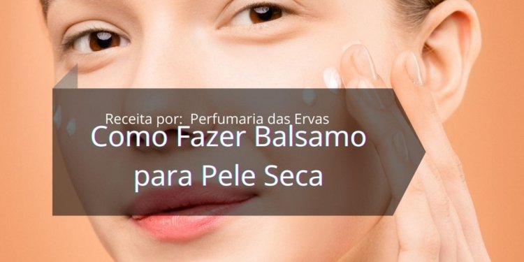 Como fazer balsamo para pele seca