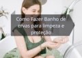 Como Fazer Banho de ervas para limpeza e proteção passo a passo