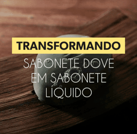 Transformando Sabonete Dove em Sabonete Liquido - Confira